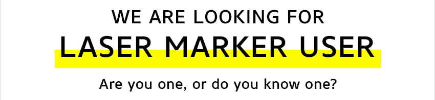 WE ARE LOOKING FOR LASER MARKER USER Are you one, or do you know one?